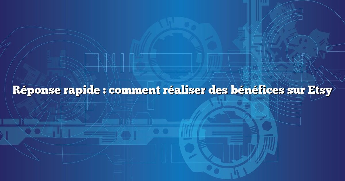 Réponse rapide : comment réaliser des bénéfices sur Etsy